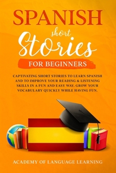 Paperback Spanish Short Stories for Beginners: Captivating Short Stories To Learn Spanish And To Improve Your Reading & Listening Skills In A Fun And Easy Way. Book