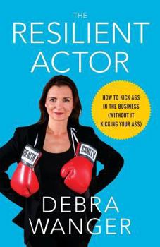 Paperback The Resilient Actor: How to Kick Ass in the Business (Without It Kicking Your Ass) Book