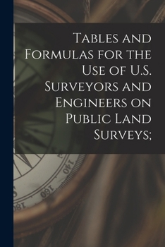 Paperback Tables and Formulas for the use of U.S. Surveyors and Engineers on Public Land Surveys; Book