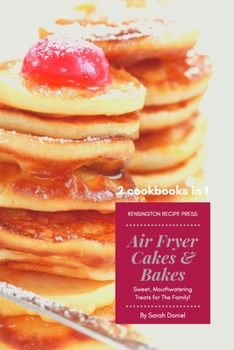 Paperback Air Fryer Cakes And Bakes 2 Cookbooks in 1: Sweet, Mouthwatering Treats For The Family! Book