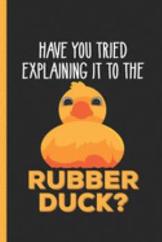 Paperback Have You Tried Explaining It To The Rubber Duck: Undated Daily Planner Journal Gift for Programmers and Developers as Day to Day Diary Book