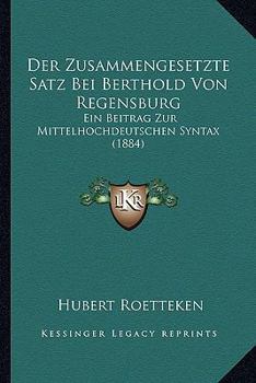 Paperback Der Zusammengesetzte Satz Bei Berthold Von Regensburg: Ein Beitrag Zur Mittelhochdeutschen Syntax (1884) [German] Book