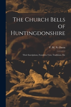 Paperback The Church Bells of Huntingdonshire: Their Inscriptions, Founders, Uses, Traditions, Etc Book