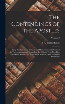 Hardcover The Contendings of the Apostles: Being the Histories of the Lives and Martyrdoms and Deaths of the Twelve Apostles and Evangelists; the Ethiopic Texts Book