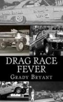Paperback Drag Race Fever: The adventures of a young drag racer following his dream of competing with the factory cars in the early days of the m Book