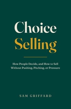 Paperback Choice Selling: How People Decide, and How to Sell Without Pushing, Pitching, or Pressure Book