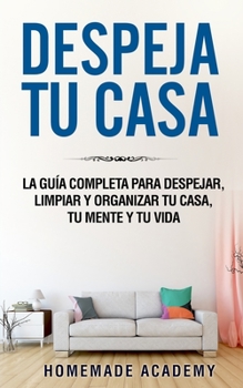 Paperback Despeja Tu Casa: La gu?a completa para despejar, limpiar y organizar tu casa, tu mente y tu vida declutter home (Spanish Version) [Spanish] Book
