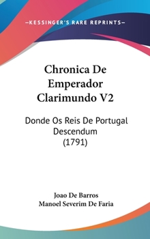 Chronica De Emperador Clarimundo V2: Donde Os Reis De Portugal Descendum (1791)