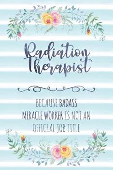 Paperback Radiation Therapist: Because Badass Miracle Worker Is Not An Official Job Title Book