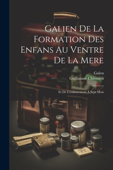 Paperback Galien De La Formation Des Enfans Au Ventre De La Mere: Et De L'enfantement À Sept Mois [French] Book