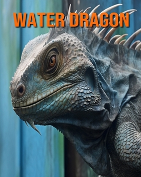 Paperback Water Dragon: Amazing Photos and Fun Facts Book for kids Book