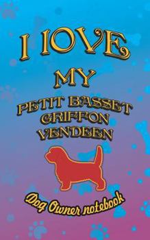 Paperback I Love My Petit Basset Griffon Vendeen - Dog Owner Notebook: Doggy Style Designed Pages for Dog Owner to Note Training Log and Daily Adventures. Book