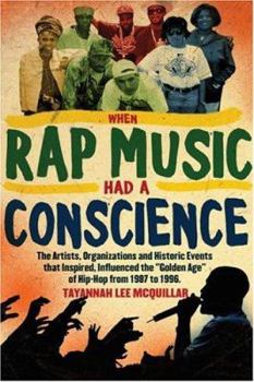 Paperback When Rap Music Had a Conscience: The Artists, Organizations and Historic Events That Inspired and Influenced the "Golden Age" of Hip-Hop from 1987 to Book