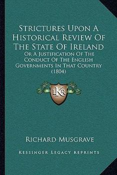 Paperback Strictures Upon A Historical Review Of The State Of Ireland: Or A Justification Of The Conduct Of The English Governments In That Country (1804) Book