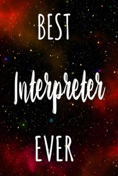 Best Interpreter Ever: The perfect gift for the professional in your life - Funny 119 page lined journal!