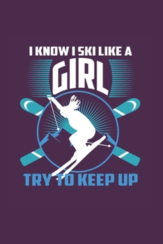 I Know I Ski Like A Girl Try to Keep Up: Funny Ski Gift 6X9 College Line Journal