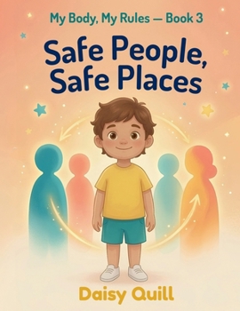 Safe People, Safe Places: A Child Safety Book for Kids — Learn to Identify Trusted Adults, Build Your Safety Circle, and Know It's Always Right to Speak Up (My Body, My Rules)