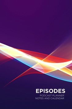 Paperback Episodes Podcast Planner with Notes and Calendar: Make planning and creating your podcasts easier with this notebook Book