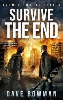 Survive the End: A Post-Apocalyptic Survival Thriller (Atomic Threat) - Book #3 of the Atomic Threat
