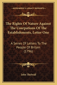 Paperback The Rights Of Nature Against The Usurpations Of The Establishments, Letter One: A Series Of Letters To The People Of Britain (1796) Book