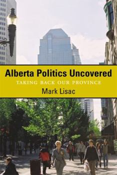Paperback Alberta Politics Uncovered: Taking Back Our Province Book