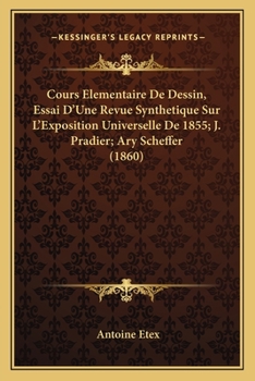 Paperback Cours Elementaire De Dessin, Essai D'Une Revue Synthetique Sur L'Exposition Universelle De 1855; J. Pradier; Ary Scheffer (1860) [French] Book