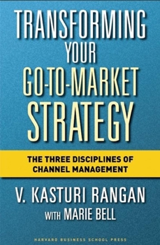 Hardcover Transforming Your Go-To-Market Strategy: The Three Disciplines of Channel Management Book