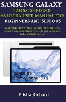 Paperback Samsung Galaxy Tab S8, S8 Plus & S8 Ultra User Manual for Beginners and Seniors: A complete step by step manual for beginners, seniors and dummies on Book