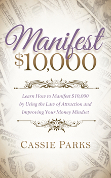 Paperback Manifest $10,000: Learn How to Manifest 10,000 by Using the Law of Attraction and Improving Your Money Mindset Book