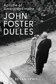 John Foster Dulles: Apostle of American Empire