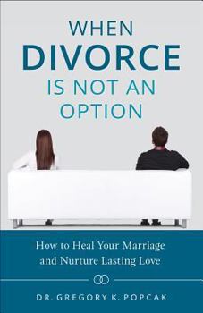 Paperback When Divorce Is Not an Option: How to Heal Your Marriage and Nurture Lasting Love Book