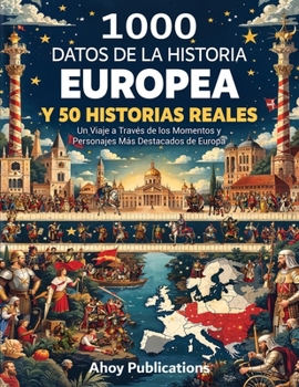 1000 datos de la historia europea y 50 historias reales: Un viaje a través de los momentos y personajes más destacados de Europa (Dando vida a la historia) (Spanish Edition)