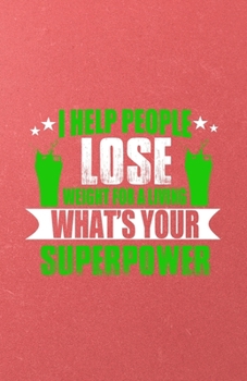 I Help People Lose Weight for a Living What's Your Superpower A5 Lined Notebook: Funny Sayings Fitness Trainer Blank Journal For Gym Workout Training. ... Composition Great For Home School Writing