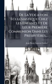 Hardcover De La Vocation EcclÃ(c)siastique Chez Les Enfants Et De Leur Première Communion Dans Les Presbytères... [French] Book