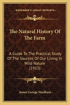 The Natural History of the Farm: A Guide to the Practical Study of the Sources of Our Living in Wild Nature