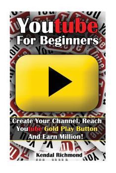 Paperback Youtube For Beginners: Create Your Channel, Reach Youtube Gold Play Button And Earn Million! Book