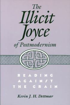 Paperback Illicit Joyce of Postmodernism Illicit Joyce of Postmodernism Illicit Joyce of Postmodernism: Reading Against the Grain Reading Against the Grain Read Book