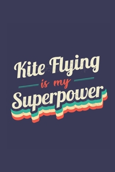 Kite Flying Is My Superpower: A 6x9 Inch Softcover Diary Notebook With 110 Blank Lined Pages. Funny Vintage Kite Flying Journal to write in. Kite Flying Gift and SuperPower Retro Design Slogan