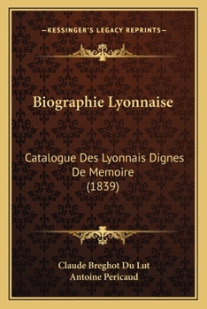 Paperback Biographie Lyonnaise: Catalogue Des Lyonnais Dignes De Memoire (1839) [French] Book