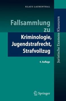 Fallsammlung zu Kriminologie, Jugendstrafrecht, Strafvollzug (Juristische ExamensKlausuren)