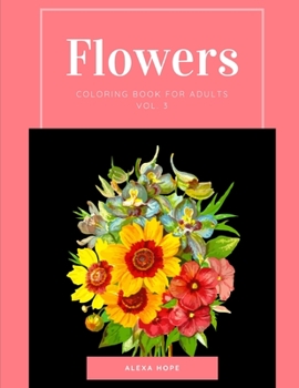 Flowers Coloring Book for Adults Vol. 3: 115 Designs- Stress relief, relaxation, concentration, creativity, and entertainment