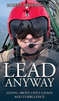 Lead Anyway : Flying Above Life's Chaos and Turbulence