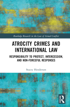 Hardcover Atrocity Crimes and International Law: Responsibility to Protect, Intercession, and Non-Forceful Responses Book