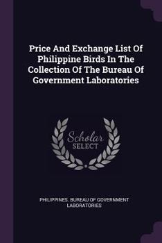 Price And Exchange List Of Philippine Birds In The Collection Of The Bureau Of Government Laboratories...