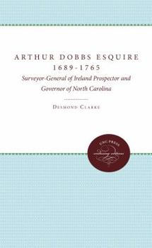 Paperback Arthur Dobbs Esquire, 1689-1765: Surveyor-General of Ireland, Prospector and Governor of North Carolina Book