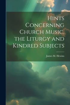 Hints Concerning Church Music, the Liturgy and Kindred Subjects