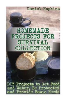 Paperback Homemade Projects for Survival Collection: DIY Projects to Get Food and Water, Be Protected and Provide Basic Needs: (Survival Guide, Survival Gear) Book