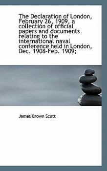 Paperback The Declaration of London, February 26, 1909, a Collection of Official Papers and Documents Relating Book