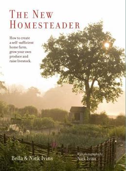 Hardcover The New Homesteader: How to Create a Self-Sufficient Home Farm, Grow Your Own Produce and Raise Livestock Book