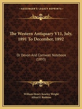 Paperback The Western Antiquary V11, July, 1891 To December, 1892: Or Devon And Cornwall Notebook (1893) Book